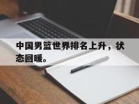 爱游戏平台登录入口-中国男篮世界排名上升，状态回暖。