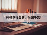 爱游戏平台登录入口-孙杨获得金牌，为国争光！