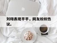 爱游戏登录app-刘翔表现平平，网友纷纷热议。