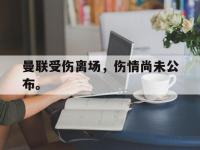 爱游戏登录app-曼联受伤离场，伤情尚未公布。