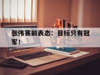 爱游戏平台登录入口-张伟赛前表态：目标只有冠军！