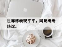 爱游戏平台登录入口-世界杯表现平平，网友纷纷热议。
