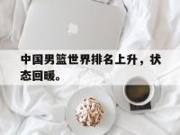 爱游戏平台登录入口-中国男篮世界排名上升，状态回暖。