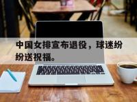 爱游戏登录app-中国女排宣布退役，球迷纷纷送祝福。