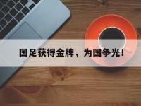 爱游戏平台登录入口-国足获得金牌，为国争光！
