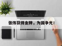 爱游戏平台登录入口-张伟获得金牌，为国争光！