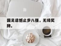 爱游戏登录app-国足遗憾止步八强，无缘奖牌。