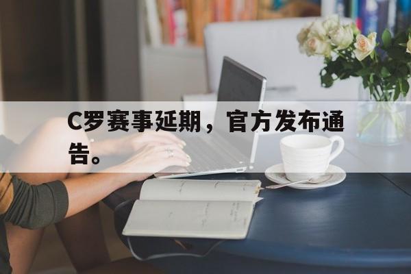 C罗赛事延期，官方发布通告。