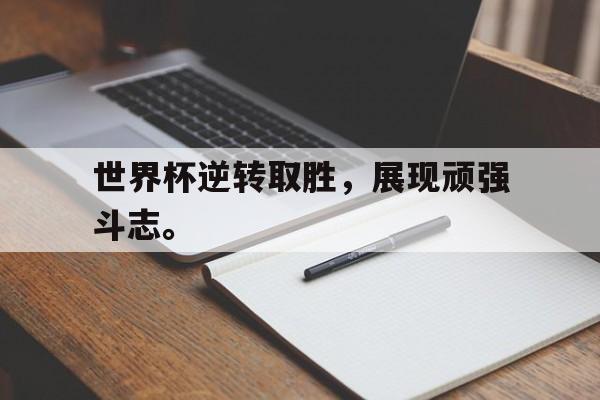 世界杯逆转取胜，展现顽强斗志。