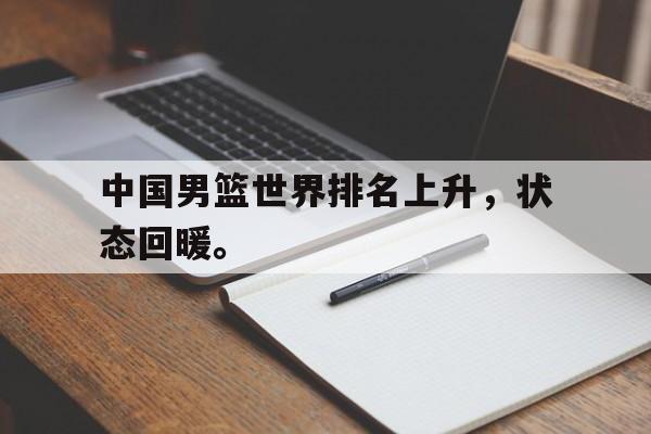 中国男篮世界排名上升，状态回暖。