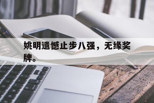 姚明遗憾止步八强，无缘奖牌。