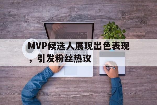MVP候选人展现出色表现，引发粉丝热议