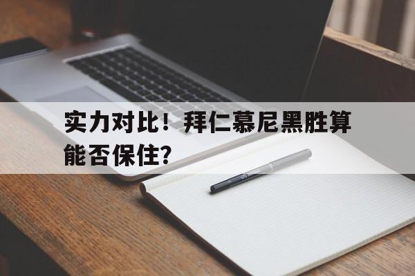 实力对比！拜仁慕尼黑胜算能否保住？
